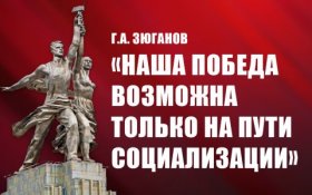 Г.А. Зюганов: «Наша победа возможна только на пути социализации»